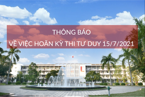 Thông báo về việc hoãn kỳ thi tư duy ngày 15/7/2021