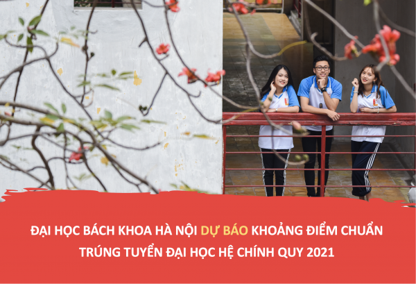 Bách khoa Hà Nội dự báo khoảng điểm chuẩn trúng tuyển đại học hệ chính quy 2021
