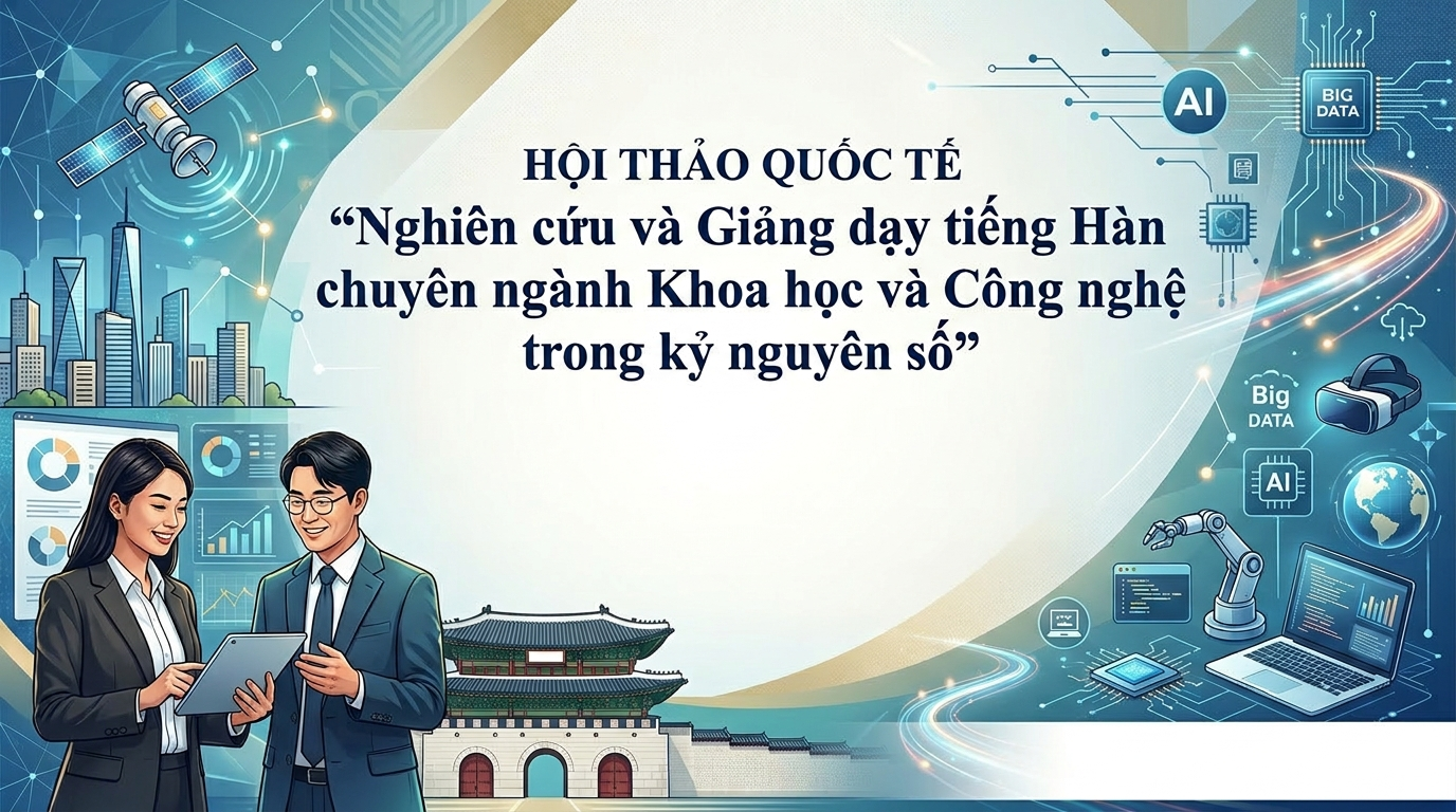 Hội thảo quốc tế “Nghiên cứu và Giảng dạy tiếng Hàn chuyên ngành Khoa học và Công nghệ trong kỷ nguyên số”